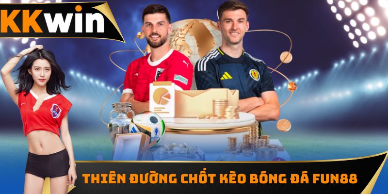 Thiên đường chốt kèo bóng đá FUN88 cực chuẩn