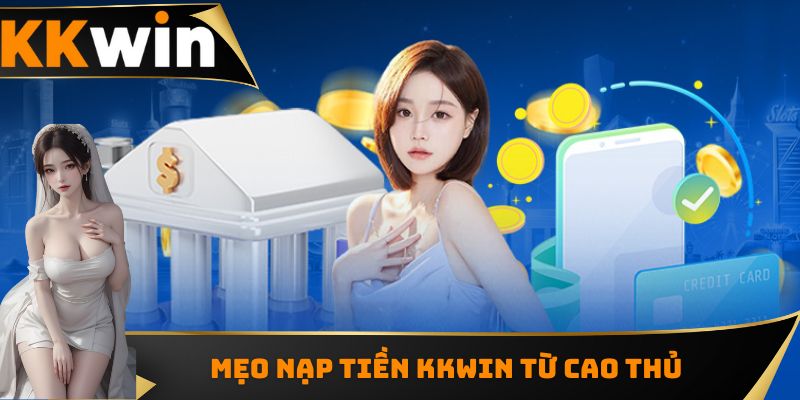 Tổng hợp mẹo nạp tiền KKWIN từ cao thủ